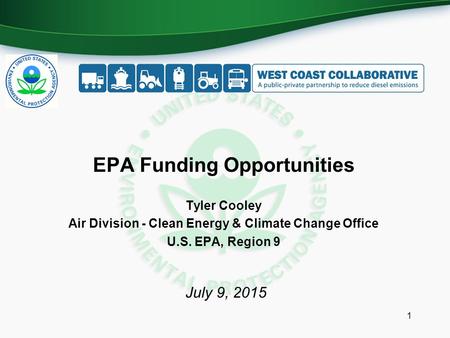 EPA Funding Opportunities Tyler Cooley Air Division - Clean Energy & Climate Change Office U.S. EPA, Region 9 1 July 9, 2015.