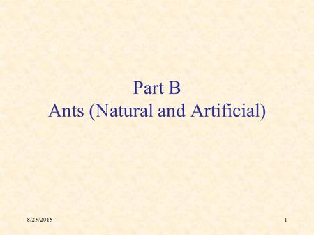 Part B Ants (Natural and Artificial) 8/25/20151. 2 Real Ants (especially the black garden ant, Lasius niger)