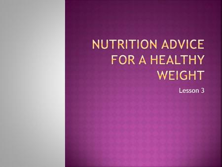 Lesson 3.  What is the formula for weight management?  Food and Beverage Intake + Energy Output = Weight.