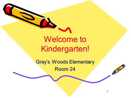 1 Welcome to Kindergarten! Gray’s Woods Elementary Room 24.
