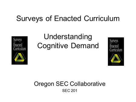 Surveys of Enacted Curriculum Understanding Cognitive Demand Oregon SEC Collaborative SEC 201.