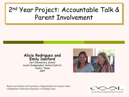 Projects provided by the Consortium of Opportunities for Learners Grant, a Department of Education Transition to Teaching Grant Alicia Rodriguez and Emily.