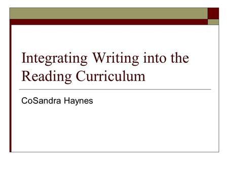 Integrating Writing into the Reading Curriculum CoSandra Haynes.
