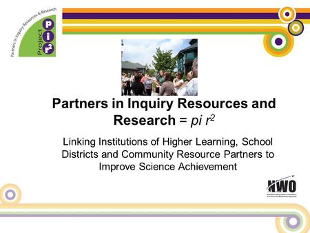 Linking Institutions of Higher Learning, School Districts and Community Resource Partners to Improve Science Achievement Partners in Inquiry Resources.