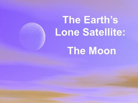 The Earth’s Lone Satellite: