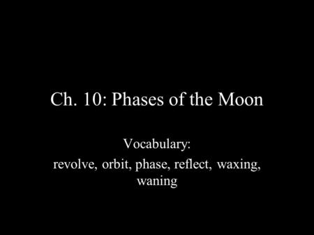 Vocabulary: revolve, orbit, phase, reflect, waxing, waning