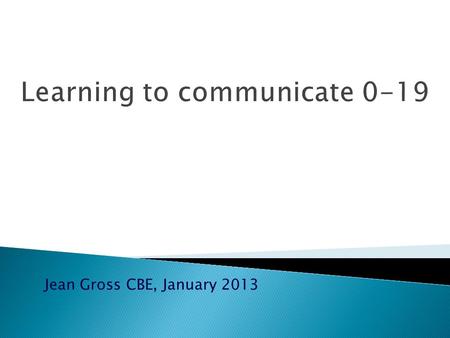 Jean Gross CBE, January 2013. Language and the brain Why communication and language matter – the links with learning and behaviour Share some effective.