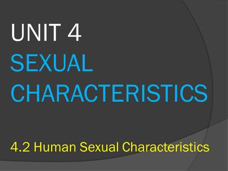 UNIT 4 SEXUAL CHARACTERISTICS 4.2 Human Sexual Characteristics.