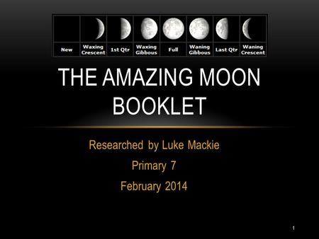 Researched by Luke Mackie Primary 7 February 2014 THE AMAZING MOON BOOKLET 1.
