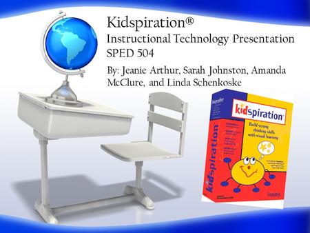 Kidspiration ® Instructional Technology Presentation SPED 504 By: Jeanie Arthur, Sarah Johnston, Amanda McClure, and Linda Schenkoske.