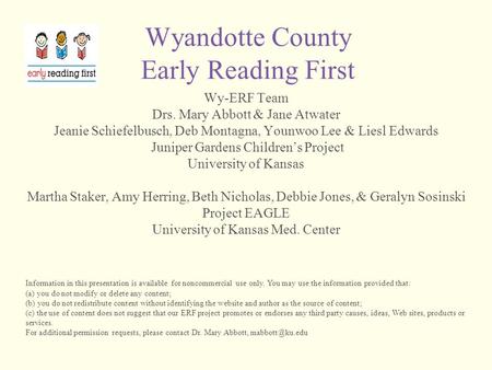 Wyandotte County Early Reading First Wy-ERF Team Drs. Mary Abbott & Jane Atwater Jeanie Schiefelbusch, Deb Montagna, Younwoo Lee & Liesl Edwards Juniper.