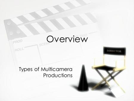 Overview Types of Multicamera Productions. The foundation »What we touched on Tuesday was that creating visual content is about:  Technical skills of.