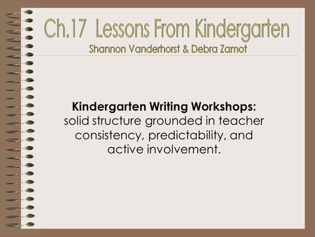 Kindergarten Writing Workshops: solid structure grounded in teacher consistency, predictability, and active involvement.