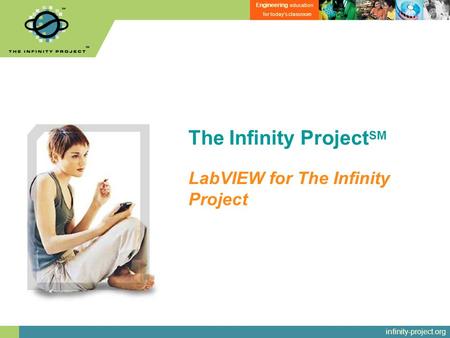 Infinity-project.org Engineering education for today’s classroom The Infinity Project SM LabVIEW for The Infinity Project.