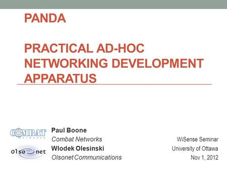 PANDA PRACTICAL AD-HOC NETWORKING DEVELOPMENT APPARATUS Paul Boone Combat Networks WiSense Seminar Wlodek Olesinski University of Ottawa OlsonetCommunications.