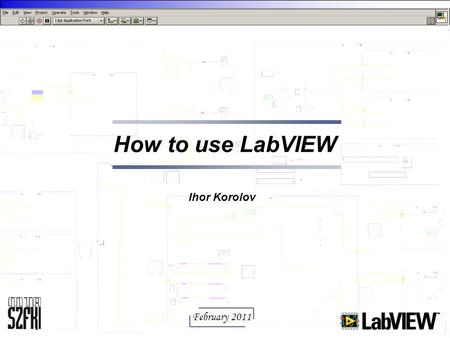 How to use LabVIEW Ihor Korolov February 2011.
