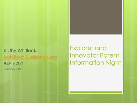 Explorer and Innovator Parent Information Night Kathy Whitlock 945-5700 January 2015.
