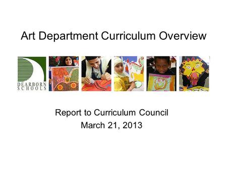 Art Department Curriculum Overview Report to Curriculum Council March 21, 2013.