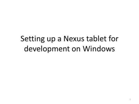 Setting up a Nexus tablet for development on Windows 1.