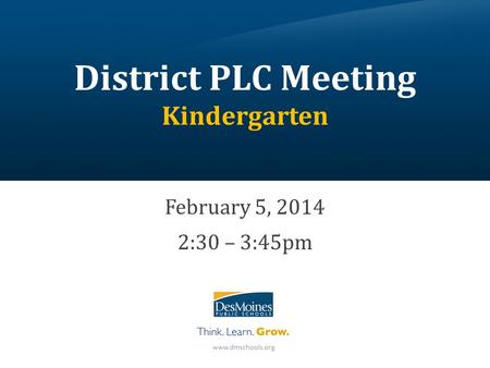District PLC Meeting Kindergarten February 5, 2014 2:30 – 3:45pm.