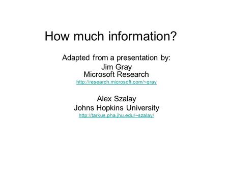 How much information? Adapted from a presentation by: Jim Gray Microsoft Research  Alex Szalay Johns Hopkins University.