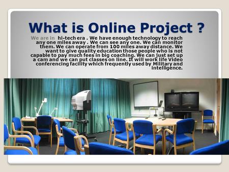 What is Online Project ? We are in hi-tech era. We have enough technology to reach any one miles away. We can see any one. We can monitor them. We can.