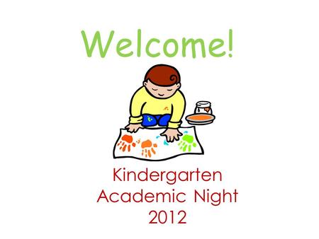 Welcome! Kindergarten Academic Night 2012. Things you should practice with your child at home… 1. Tying his/her shoes and dressing self. 2. Unzipping.