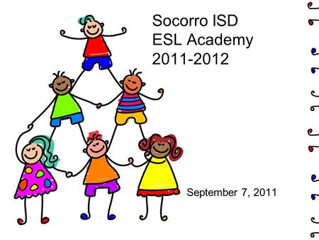 Socorro ISD ESL Academy 2011-2012 September 7, 2011.