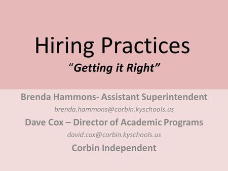 Hiring Practices “Getting it Right” Brenda Hammons- Assistant Superintendent Dave Cox – Director of Academic Programs.
