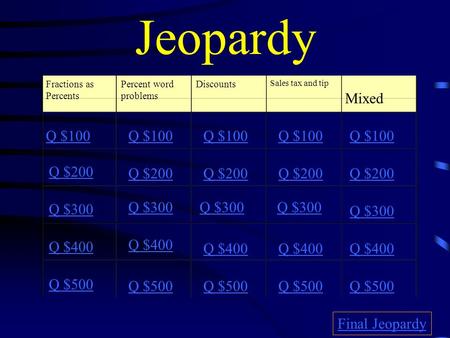 Jeopardy Fractions as Percents Percent word problems Discounts Sales tax and tip Mixed Q $100 Q $200 Q $300 Q $400 Q $500 Q $100 Q $200 Q $300 Q $400.