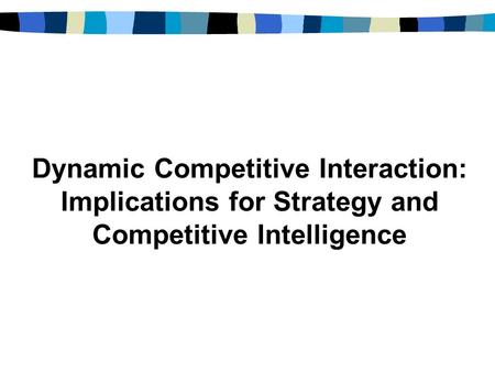 Dynamic Competitive Interaction: Implications for Strategy and Competitive Intelligence.