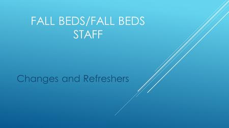 FALL BEDS/FALL BEDS STAFF Changes and Refreshers.