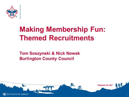 1 Making Membership Fun: Themed Recruitments Tom Soszynski & Nick Nowak Burlington County Council.