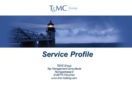 T&MC Group Top Management Consultants Feringastrasse 6 D-85774 München www.tmc-holding.com Service Profile.