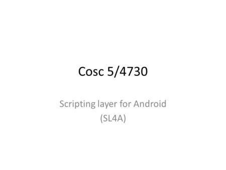 Cosc 5/4730 Scripting layer for Android (SL4A). Android scripting SL4A brings scripting languages to the android, by allowing you edit and execute scripts.