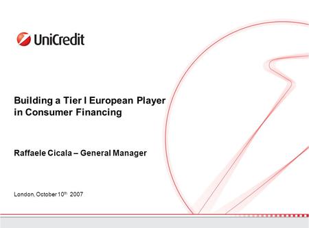 Building a Tier I European Player in Consumer Financing London, October 10 th 2007 Raffaele Cicala – General Manager.