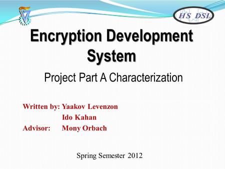 Encryption Development System Encryption Development System Project Part A Characterization Written by: Yaakov Levenzon Ido Kahan Advisor: Mony Orbach.
