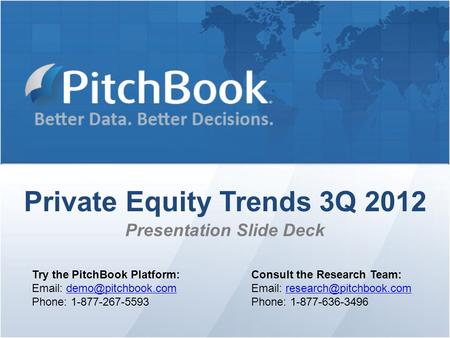 Private Equity Trends 3Q 2012 Presentation Slide Deck Try the PitchBook Platform:   Phone: 1-877-267-5593 Consult.