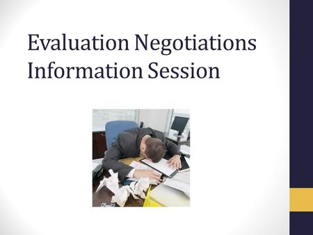 Evaluation Negotiations Information Session. Negotiation Team Association: Kristin DeFrancisco, Judy Packer, Valerie Sarazen, Linda Hanson Administration: