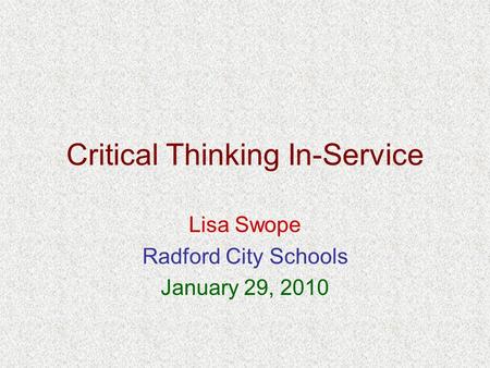 Critical Thinking In-Service Lisa Swope Radford City Schools January 29, 2010.