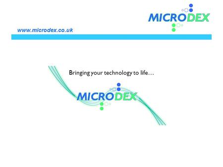 Bringing your technology to life… www.microdex.co.uk.