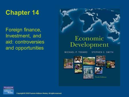Copyright © 2009 Pearson Addison-Wesley. All rights reserved. Chapter 14 Foreign finance, Investment, and aid: controversies and opportunities.