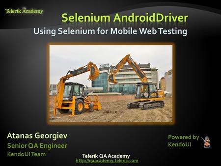 Using Selenium for Mobile Web Testing Powered by KendoUI Telerik QA Academy  Atanas Georgiev Senior QA Engineer KendoUI Team.