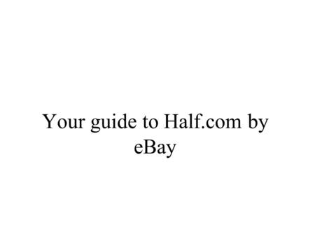 Your guide to Half.com by eBay. Copyright Information This information is copyright © 2002, eBay Inc. All rights reserved. No part of these materials.