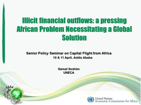 Illicit financial outflows: a pressing African Problem Necessitating a Global Solution Senior Policy Seminar on Capital Flight from Africa 10 & 11 April,