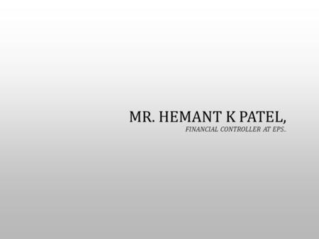 MR. HEMANT K PATEL, FINANCIAL CONTROLLER AT EPS...