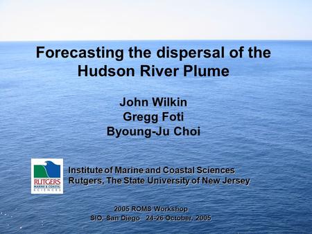 Forecasting the dispersal of the Hudson River Plume John Wilkin Gregg Foti Byoung-Ju Choi Institute of Marine and Coastal Sciences Rutgers, The State University.