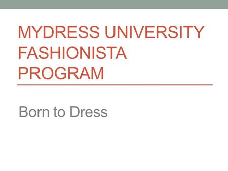 MYDRESS UNIVERSITY FASHIONISTA PROGRAM Born to Dress.