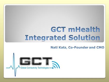 (C) Copyright GCT 2011 - Patented Method This presentation, and the information contained therein, protected by Copyright © 2011 GCT – Global Connectivity.