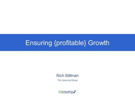Ensuring {profitable} Growth Rich Stillman The Upswing Group.